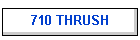 710 THRUSH